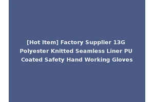 [Hot Item] Factory Supplier 13G Polyester Knitted Seamless Liner PU Coated Safety Hand Working Gloves