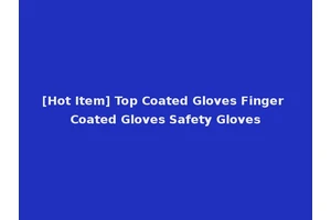 [Hot Item] Top Coated Gloves Finger Coated Gloves Safety Gloves