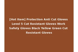 [Hot Item] Protection Anti Cut Gloves Level 5 Cut Resistant Gloves Work Safety Gloves Black Yellow Green Cut Resistant Gloves