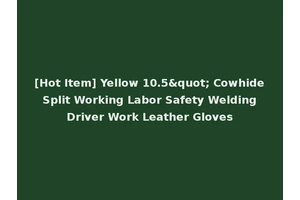 [Hot Item] Yellow 10.5" Cowhide Split Working Labor Safety Welding Driver Work Leather Gloves