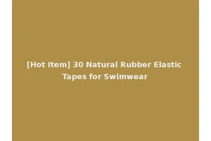 [Hot Item] 30 Natural Rubber Elastic Tapes for Swimwear