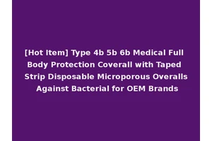 [Hot Item] Type 4b 5b 6b Medical Full Body Protection Coverall with Taped Strip Disposable Microporous Overalls Against Bacterial for OEM Brands