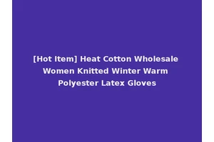 [Hot Item] Heat Cotton Wholesale Women Knitted Winter Warm Polyester Latex Gloves