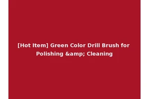[Hot Item] Green Color Drill Brush for Polishing &amp; Cleaning