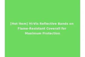 [Hot Item] Hi-Vis Reflective Bands on Flame-Resistant Coverall for Maximum Protection
