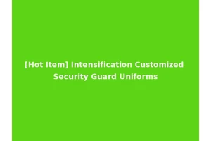 [Hot Item] Intensification Customized Security Guard Uniforms