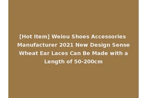 [Hot Item] Weiou Shoes Accessories Manufacturer 2021 New Design Sense Wheat Ear Laces Can Be Made with a Length of 50-200cm