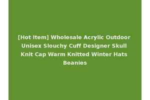 [Hot Item] Wholesale Acrylic Outdoor Unisex Slouchy Cuff Designer Skull Knit Cap Warm Knitted Winter Hats Beanies