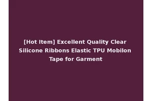 [Hot Item] Excellent Quality Clear Silicone Ribbons Elastic TPU Mobilon Tape for Garment