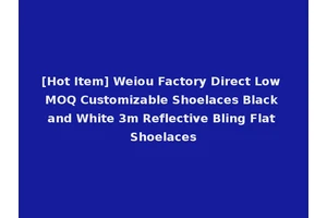 [Hot Item] Weiou Factory Direct Low MOQ Customizable Shoelaces Black and White 3m Reflective Bling Flat Shoelaces