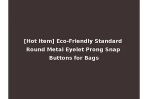 [Hot Item] Eco-Friendly Standard Round Metal Eyelet Prong Snap Buttons for Bags