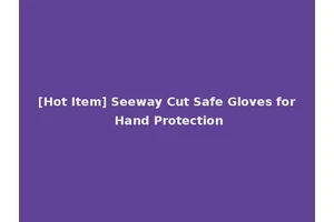 [Hot Item] Seeway Cut Safe Gloves for Hand Protection
