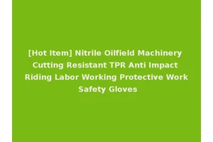 [Hot Item] Nitrile Oilfield Machinery Cutting Resistant TPR Anti Impact Riding Labor Working Protective Work Safety Gloves