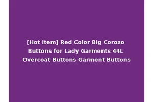 [Hot Item] Red Color Big Corozo Buttons for Lady Garments 44L Overcoat Buttons Garment Buttons