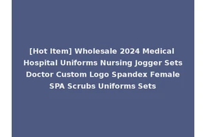 [Hot Item] Wholesale 2024 Medical Hospital Uniforms Nursing Jogger Sets Doctor Custom Logo Spandex Female SPA Scrubs Uniforms Sets