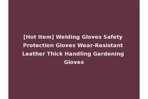 [Hot Item] Welding Gloves Safety Protection Gloves Wear-Resistant Leather Thick Handling Gardening Gloves