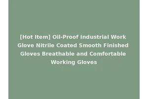 [Hot Item] Oil-Proof Industrial Work Glove Nitrile Coated Smooth Finished Gloves Breathable and Comfortable Working Gloves