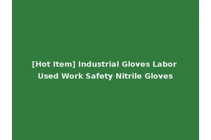 [Hot Item] Industrial Gloves Labor Used Work Safety Nitrile Gloves