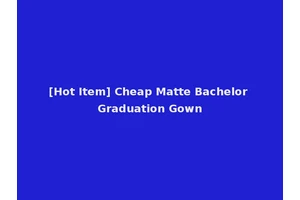 [Hot Item] Cheap Matte Bachelor Graduation Gown