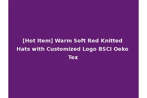 [Hot Item] Warm Soft Red Knitted Hats with Customized Logo BSCI Oeko Tex