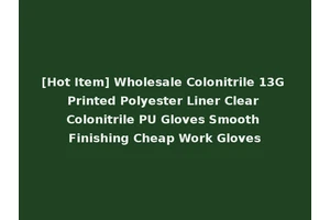 [Hot Item] Wholesale Colonitrile 13G Printed Polyester Liner Clear Colonitrile PU Gloves Smooth Finishing Cheap Work Gloves