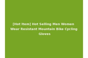 [Hot Item] Hot Selling Men Women Wear Resistant Mountain Bike Cycling Gloves