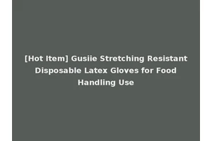 [Hot Item] Gusiie Stretching Resistant Disposable Latex Gloves for Food Handling Use