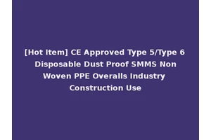 [Hot Item] CE Approved Type 5/Type 6 Disposable Dust Proof SMMS Non Woven PPE Overalls Industry Construction Use