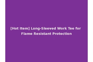 [Hot Item] Long-Sleeved Work Tee for Flame Resistant Protection