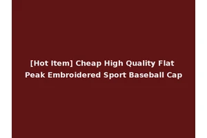 [Hot Item] Cheap High Quality Flat Peak Embroidered Sport Baseball Cap