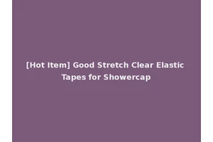 [Hot Item] Good Stretch Clear Elastic Tapes for Showercap