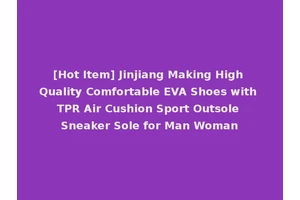 [Hot Item] Jinjiang Making High Quality Comfortable EVA Shoes with TPR Air Cushion Sport Outsole Sneaker Sole for Man Woman