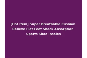 [Hot Item] Super Breathable Cushion Relieve Flat Feet Shock Absorption Sports Shoe Insoles