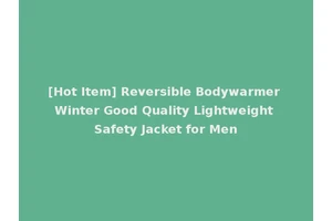 [Hot Item] Reversible Bodywarmer Winter Good Quality Lightweight Safety Jacket for Men