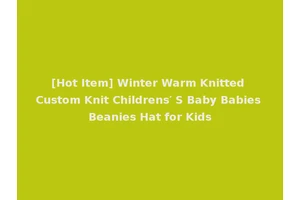 [Hot Item] Winter Warm Knitted Custom Knit Childrens′ S Baby Babies Beanies Hat for Kids