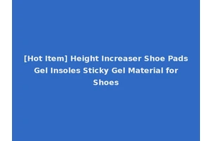 [Hot Item] Height Increaser Shoe Pads Gel Insoles Sticky Gel Material for Shoes