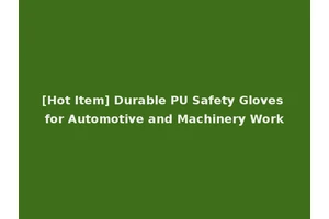 [Hot Item] Durable PU Safety Gloves for Automotive and Machinery Work