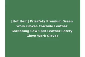 [Hot Item] Prisafety Premium Green Work Gloves Cowhide Leather Gardening Cow Split Leather Safety Glove Work Gloves