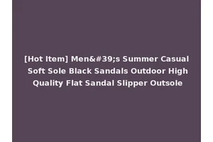 [Hot Item] Men's Summer Casual Soft Sole Black Sandals Outdoor High Quality Flat Sandal Slipper Outsole
