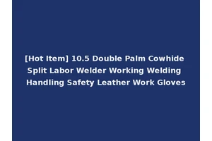 [Hot Item] 10.5 Double Palm Cowhide Split Labor Welder Working Welding Handling Safety Leather Work Gloves