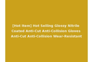 [Hot Item] Hot Selling Glossy Nitrile Coated Anti-Cut Anti-Collision Gloves Anti-Cut Anti-Collision Wear-Resistant
