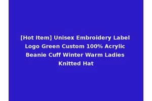 [Hot Item] Unisex Embroidery Label Logo Green Custom 100% Acrylic Beanie Cuff Winter Warm Ladies Knitted Hat