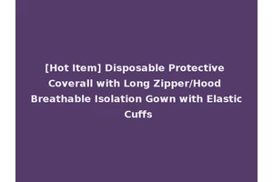 [Hot Item] Disposable Protective Coverall with Long Zipper/Hood Breathable Isolation Gown with Elastic Cuffs