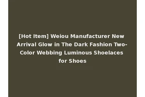[Hot Item] Weiou Manufacturer New Arrival Glow in The Dark Fashion Two-Color Webbing Luminous Shoelaces for Shoes