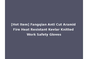 [Hot Item] Fangqian Anti Cut Aramid Fire Heat Resistant Kevlar Knitted Work Safety Gloves
