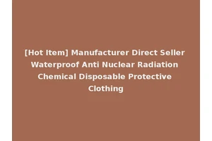 [Hot Item] Manufacturer Direct Seller Waterproof Anti Nuclear Radiation Chemical Disposable Protective Clothing