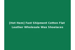 [Hot Item] Fast Shipment Cotton Flat Leather Wholesale Wax Shoelaces