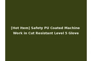 [Hot Item] Safety PU Coated Machine Work in Cut Resistant Level 5 Glove
