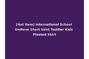 [Hot Item] International School Uniform Short Skirt Toddler Kids Pleated Skirt