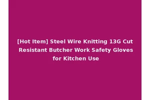 [Hot Item] Steel Wire Knitting 13G Cut Resistant Butcher Work Safety Gloves for Kitchen Use